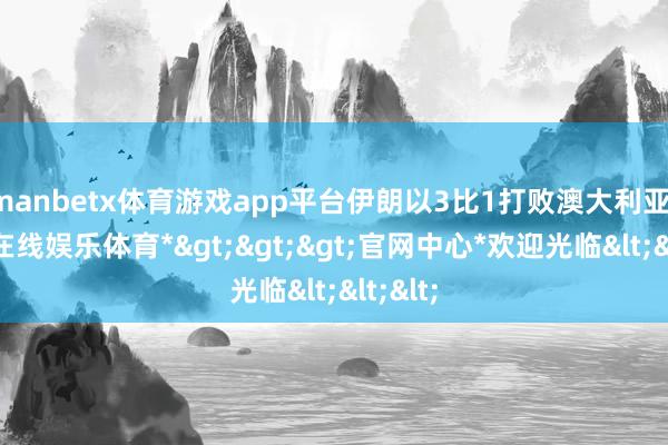 manbetx体育游戏app平台伊朗以3比1打败澳大利亚-*万博在线娱乐体育*>>>官网中心*欢迎光临<<<