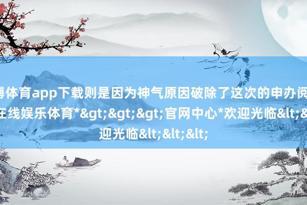 万博体育app下载则是因为神气原因破除了这次的申办阅历-*万博在线娱乐体育*>>>官网中心*欢迎光临<<<