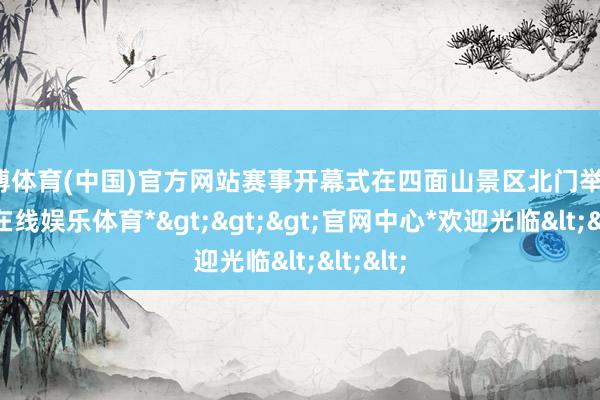 万博体育(中国)官方网站赛事开幕式在四面山景区北门举行-*万博在线娱乐体育*>>>官网中心*欢迎光临<<<