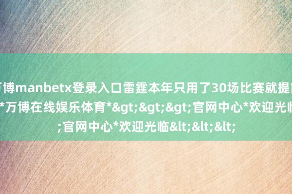 万博manbetx登录入口雷霆本年只用了30场比赛就提前拿到了21胜-*万博在线娱乐体育*>>>官网中心*欢迎光临<<<